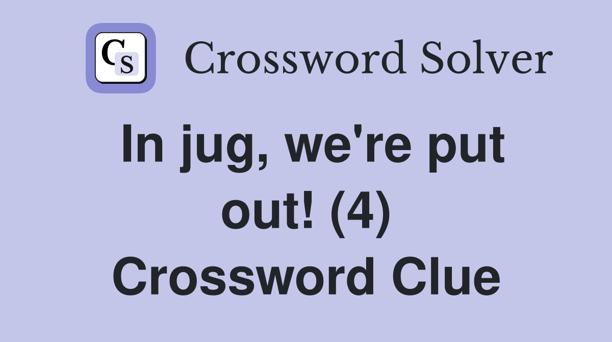 In jug, we're put out! (4) Crossword Clue