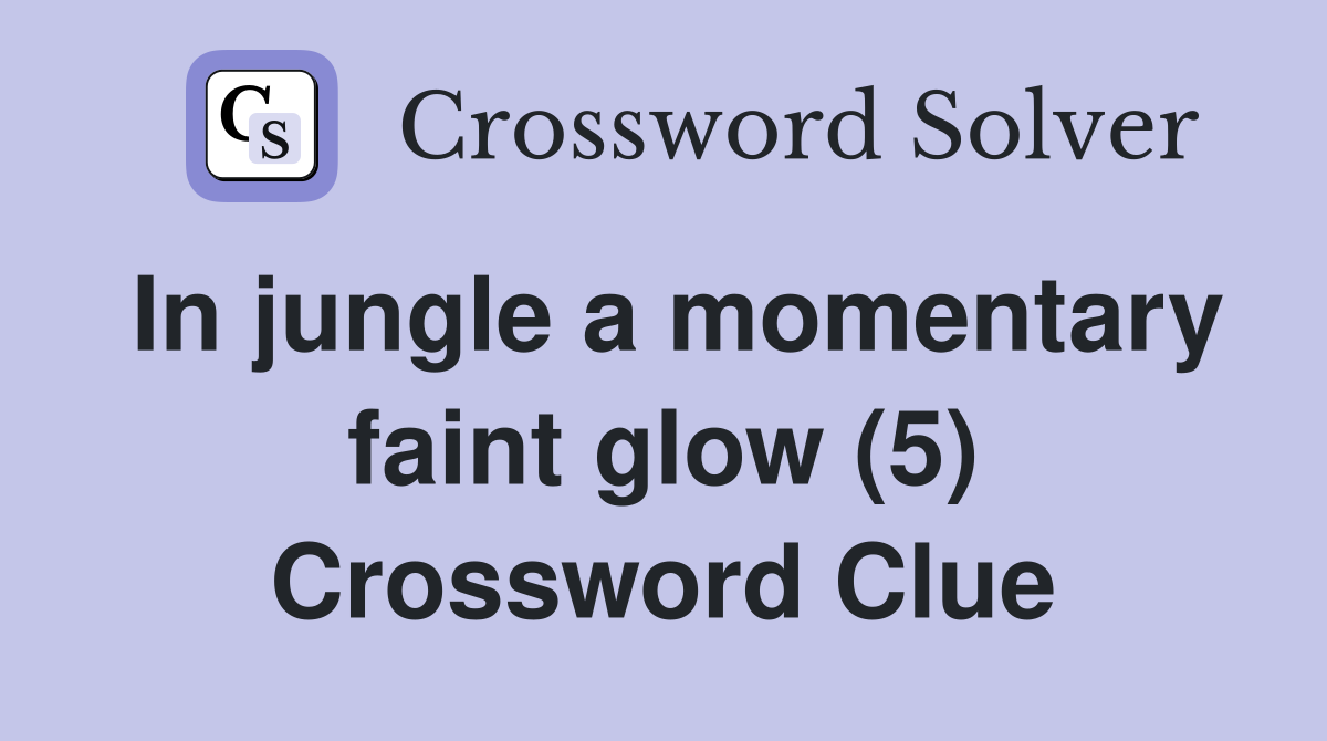 In jungle a momentary faint glow (5) Crossword Clue