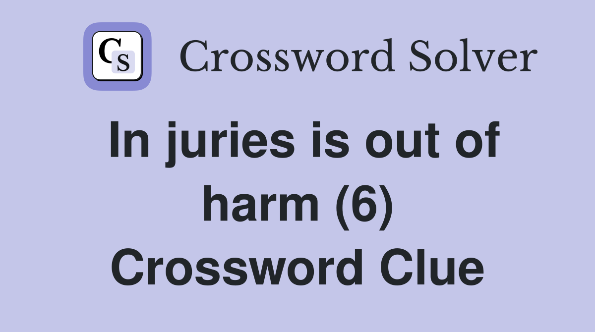 In juries is out of harm (6) Crossword Clue