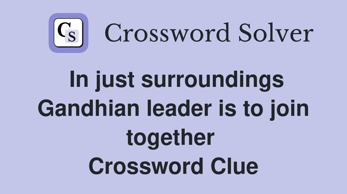 In just surroundings Gandhian leader is to join together  Crossword Clue
