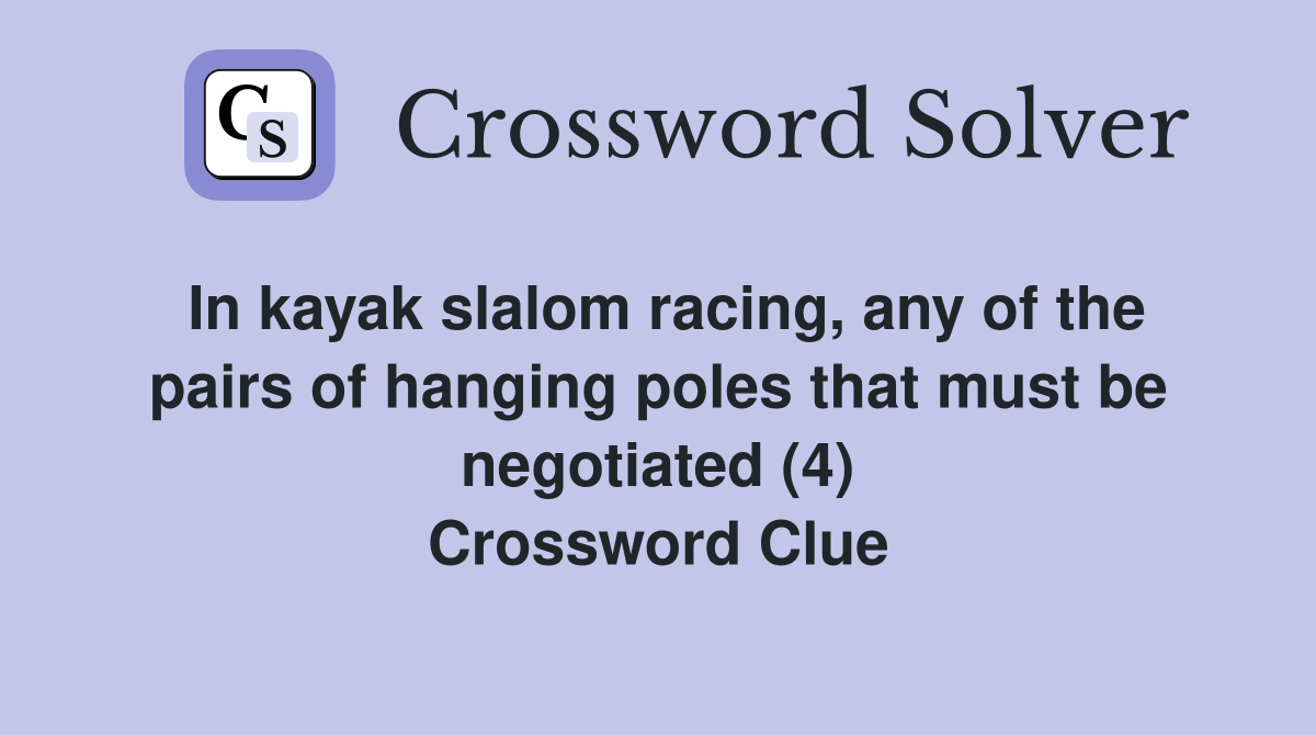 In kayak slalom racing, any of the pairs of hanging poles that must be negotiated (4) Crossword Clue