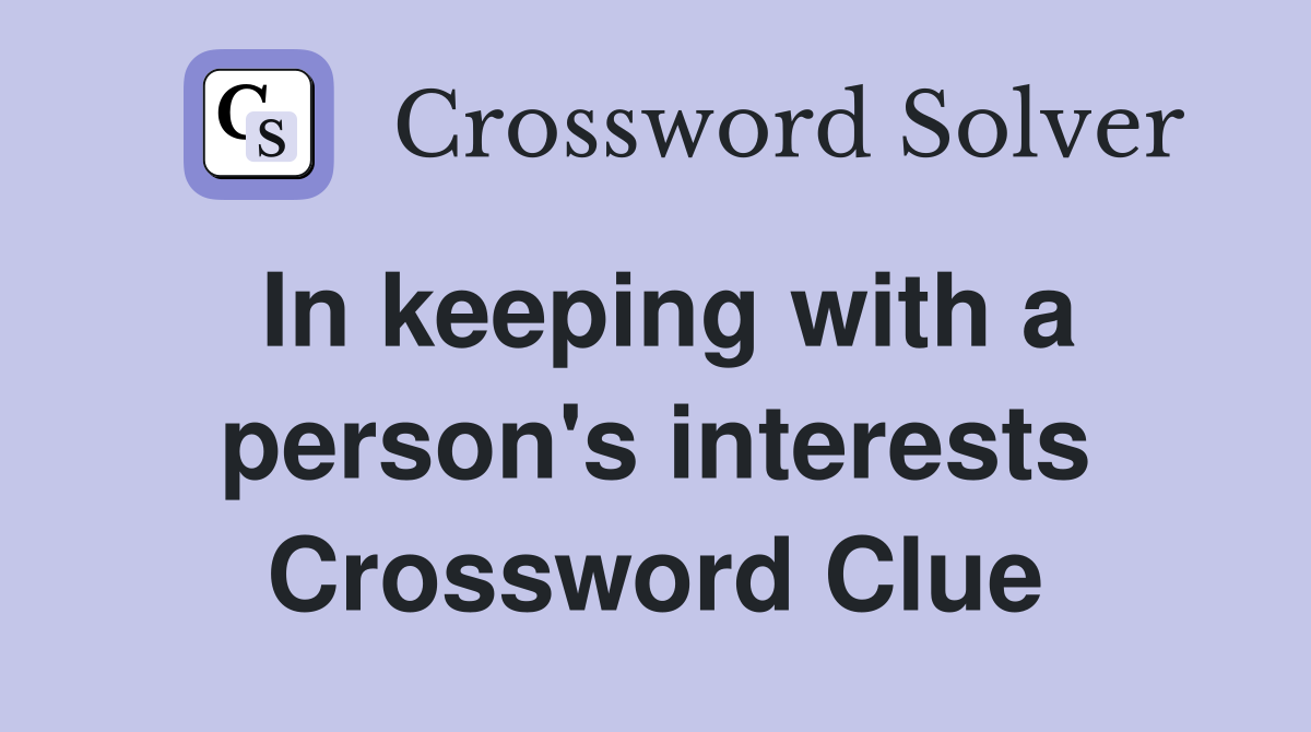 In keeping with a person's interests Crossword Clue