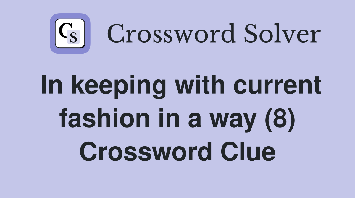 In keeping with current fashion in a way (8) Crossword Clue
