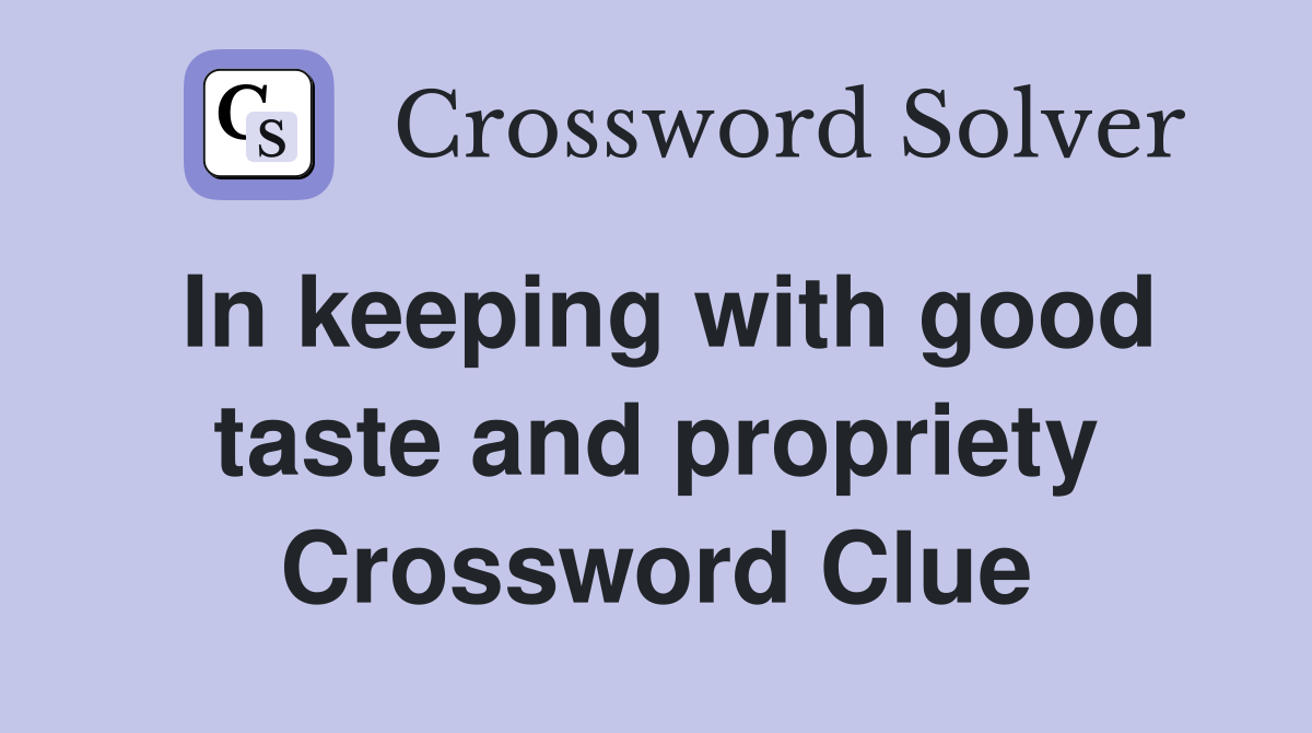 In keeping with good taste and propriety Crossword Clue