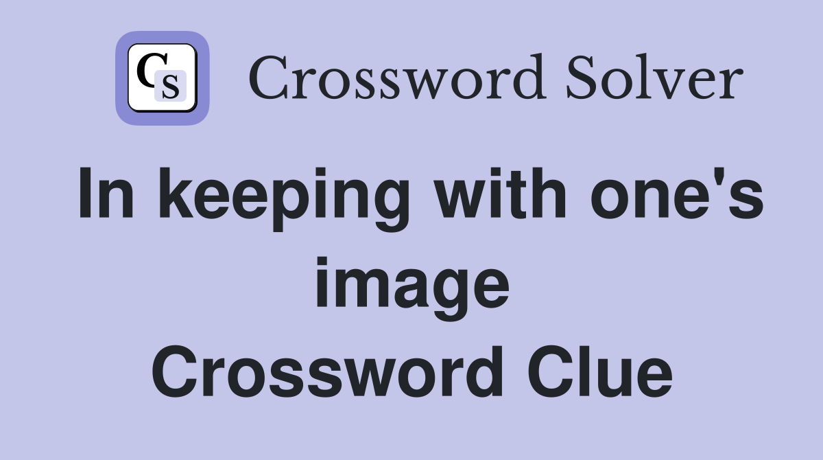 In keeping with one's image Crossword Clue