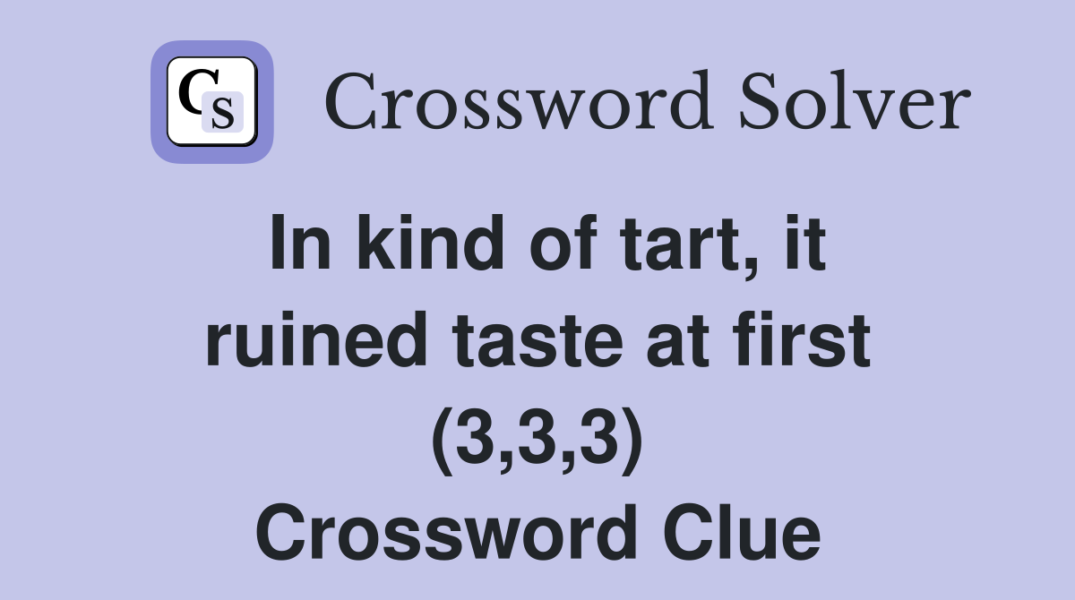 In kind of tart, it ruined taste at first (3,3,3) Crossword Clue