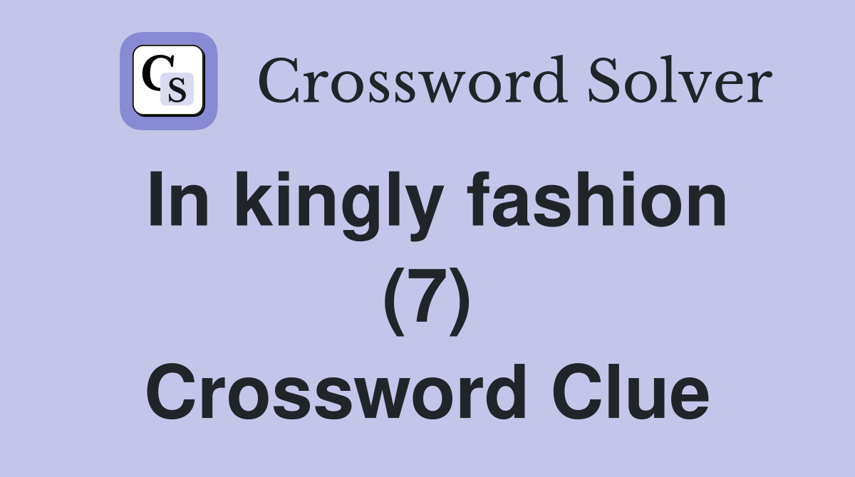 In kingly fashion (7) Crossword Clue