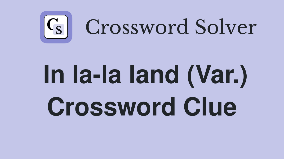 In la-la land (Var.) Crossword Clue