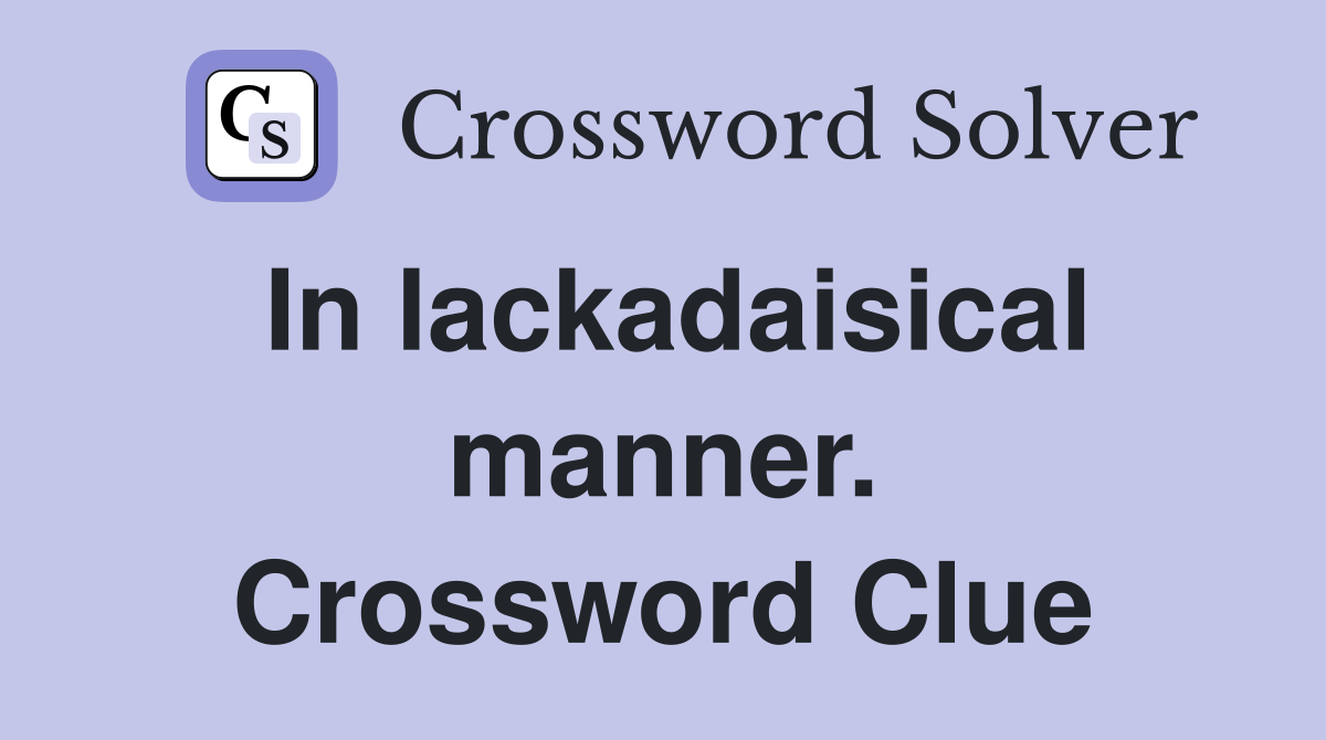 In lackadaisical manner. Crossword Clue
