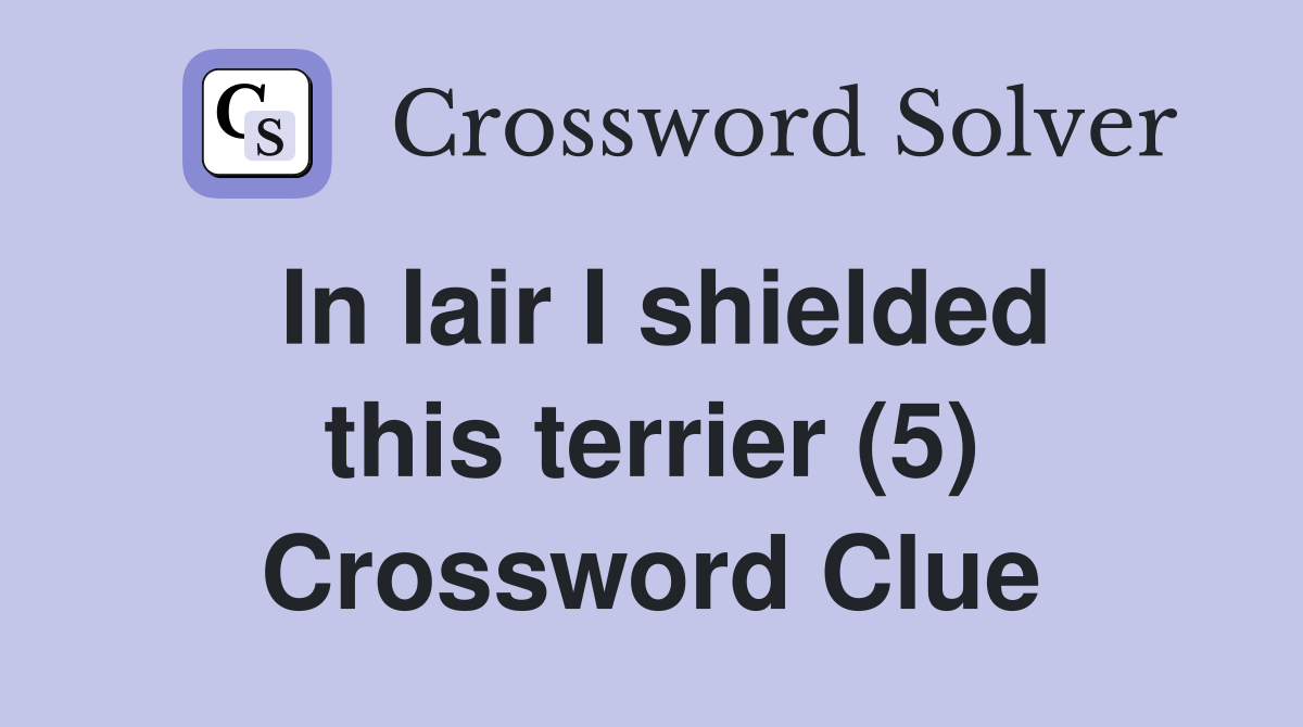 In lair I shielded this terrier (5) Crossword Clue