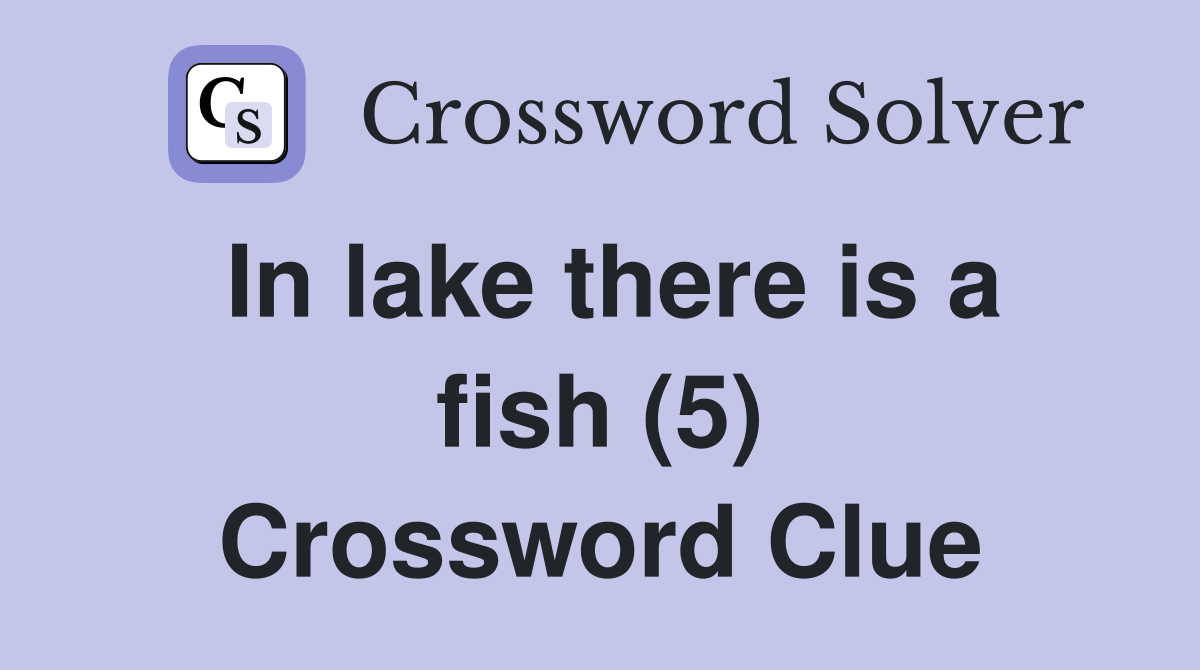 In lake there is a fish (5) Crossword Clue