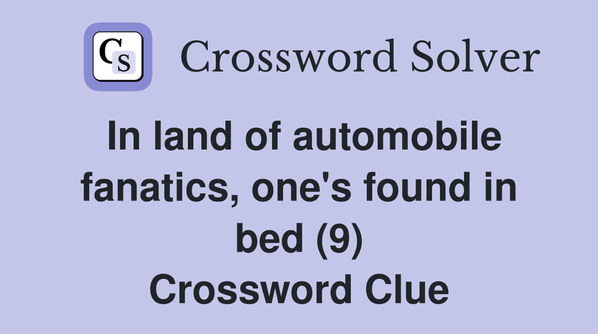 In land of automobile fanatics, one's found in bed (9) Crossword Clue