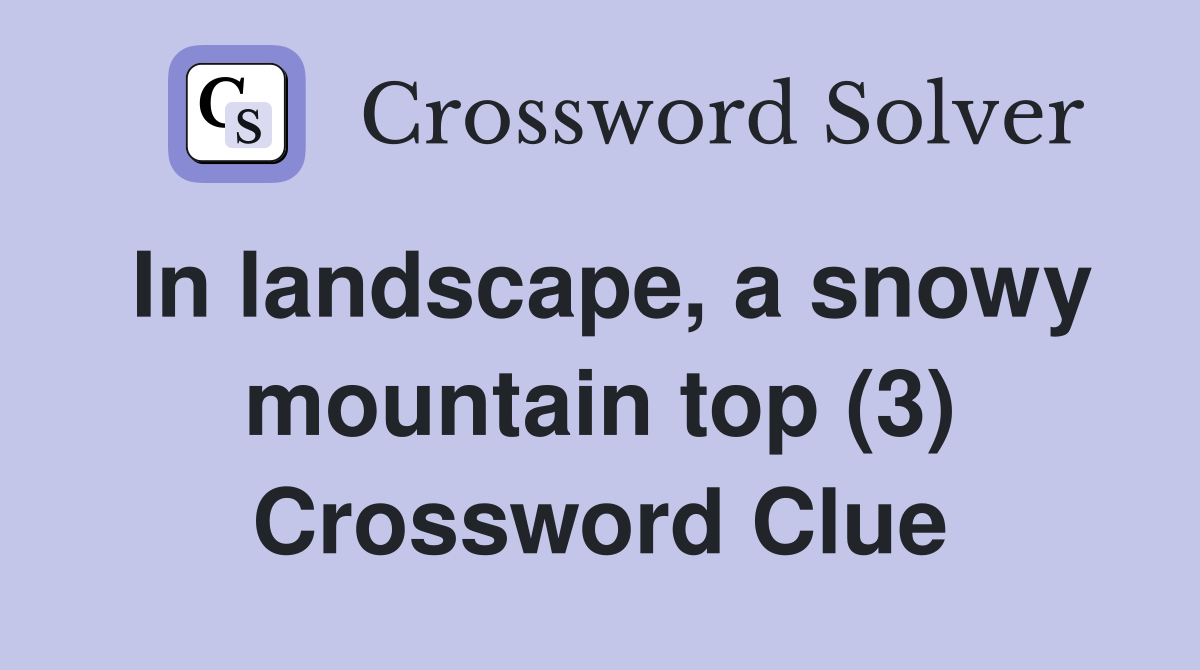 In landscape, a snowy mountain top (3) Crossword Clue