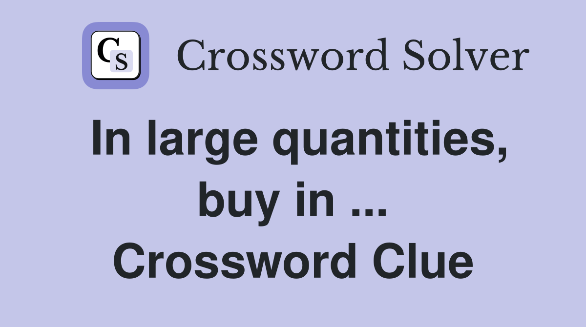 In large quantities, buy in ... Crossword Clue