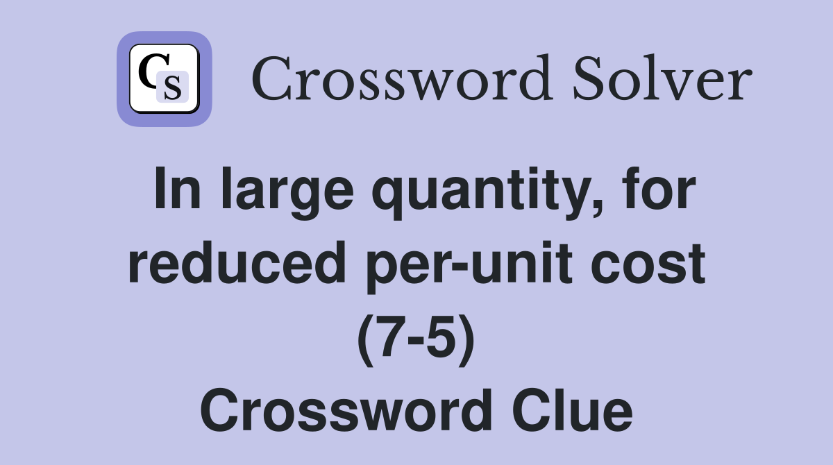 In large quantity, for reduced per-unit cost (7-5) Crossword Clue