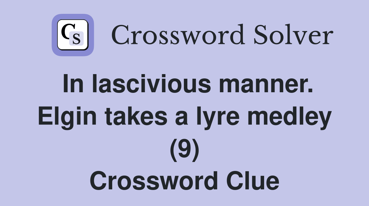 In lascivious manner. Elgin takes a lyre medley (9) Crossword Clue