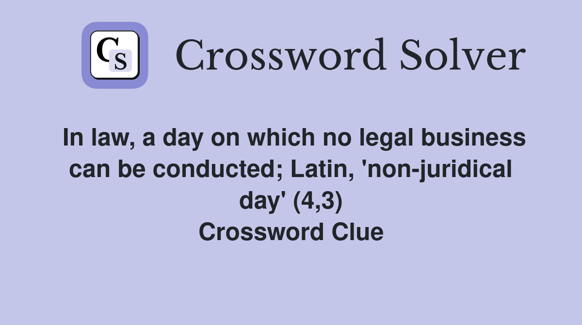 In law, a day on which no legal business can be conducted; Latin, 'non-juridical day' (4,3) Crossword Clue