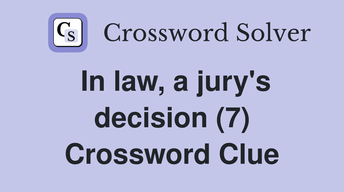 In law, a jury's decision (7) Crossword Clue