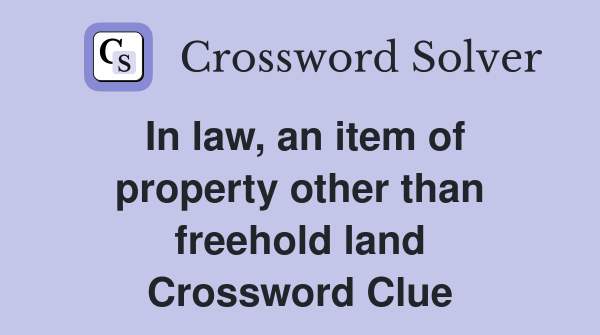 In law, an item of property other than freehold land Crossword Clue