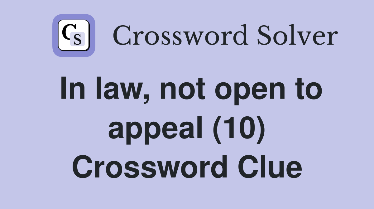 In law, not open to appeal (10) Crossword Clue