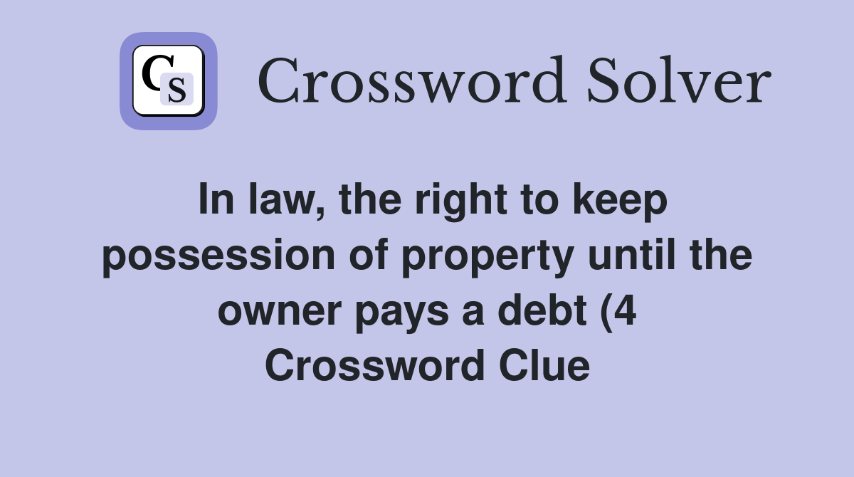 In law the right to keep possession of property until the owner pays a In law the right to keep possession of property until the owner pays a