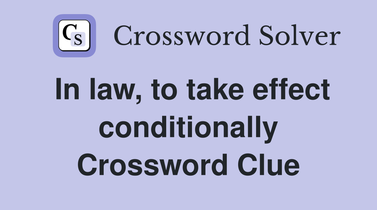 In law, to take effect conditionally Crossword Clue
