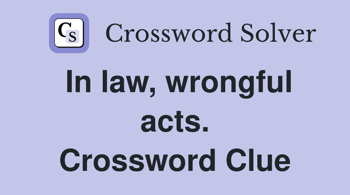 In law, wrongful acts. Crossword Clue