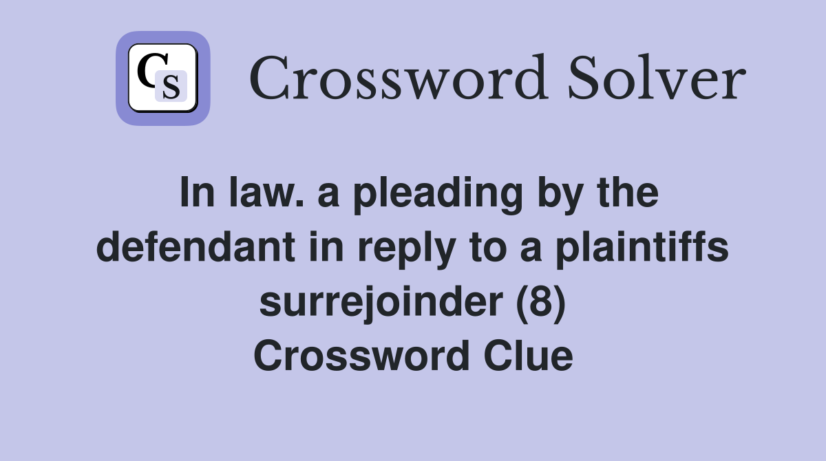 In law. a pleading by the defendant in reply to a plaintiffs surrejoinder (8) Crossword Clue