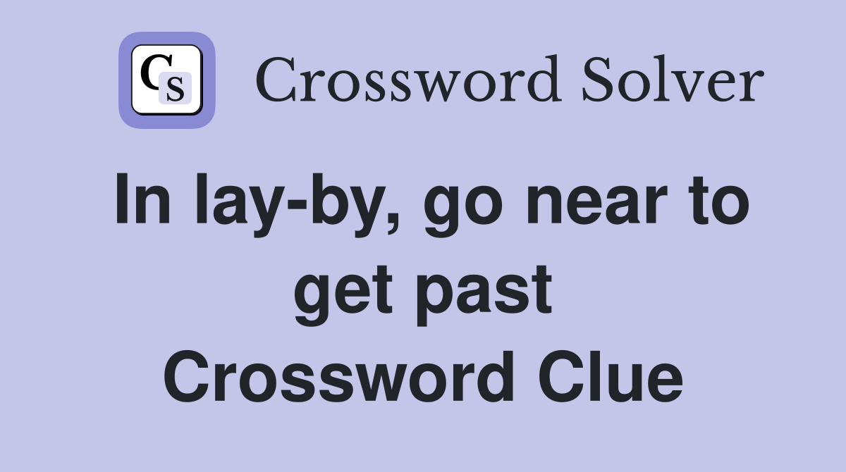 In lay-by, go near to get past Crossword Clue