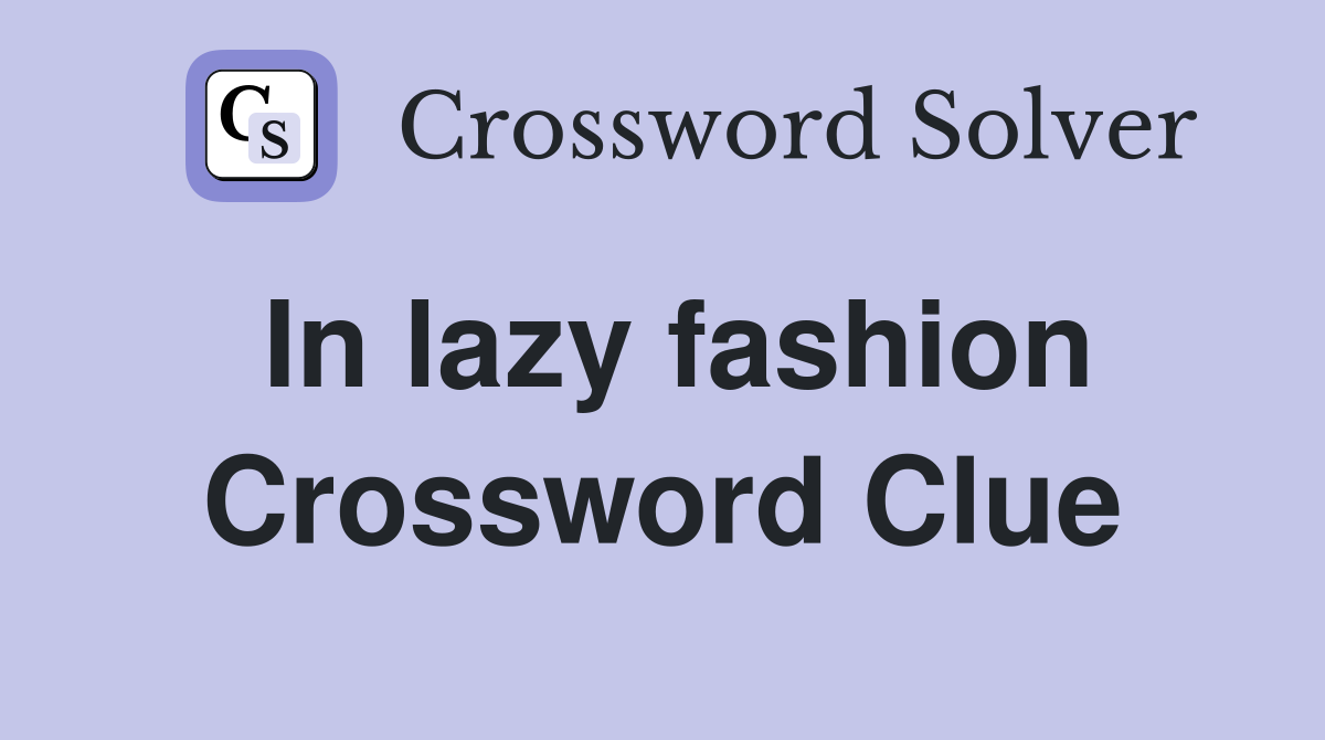 In lazy fashion Crossword Clue