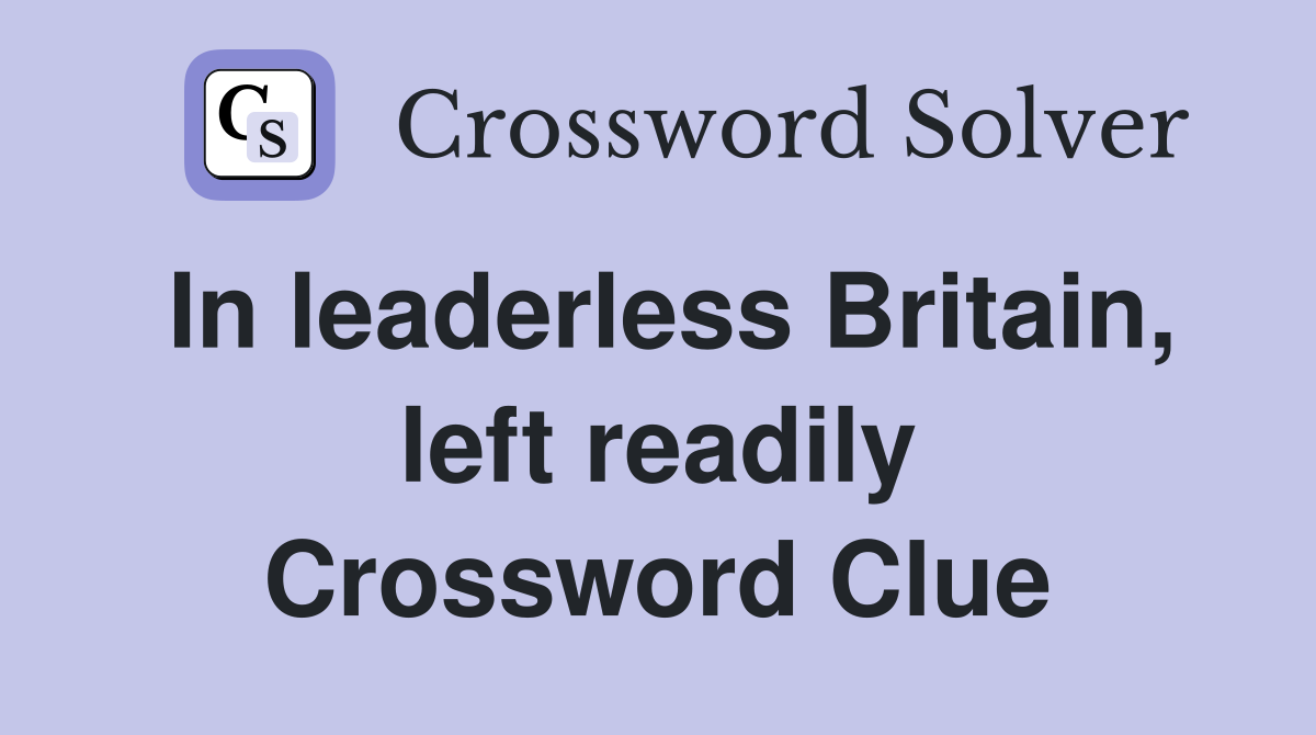 In leaderless Britain, left readily Crossword Clue