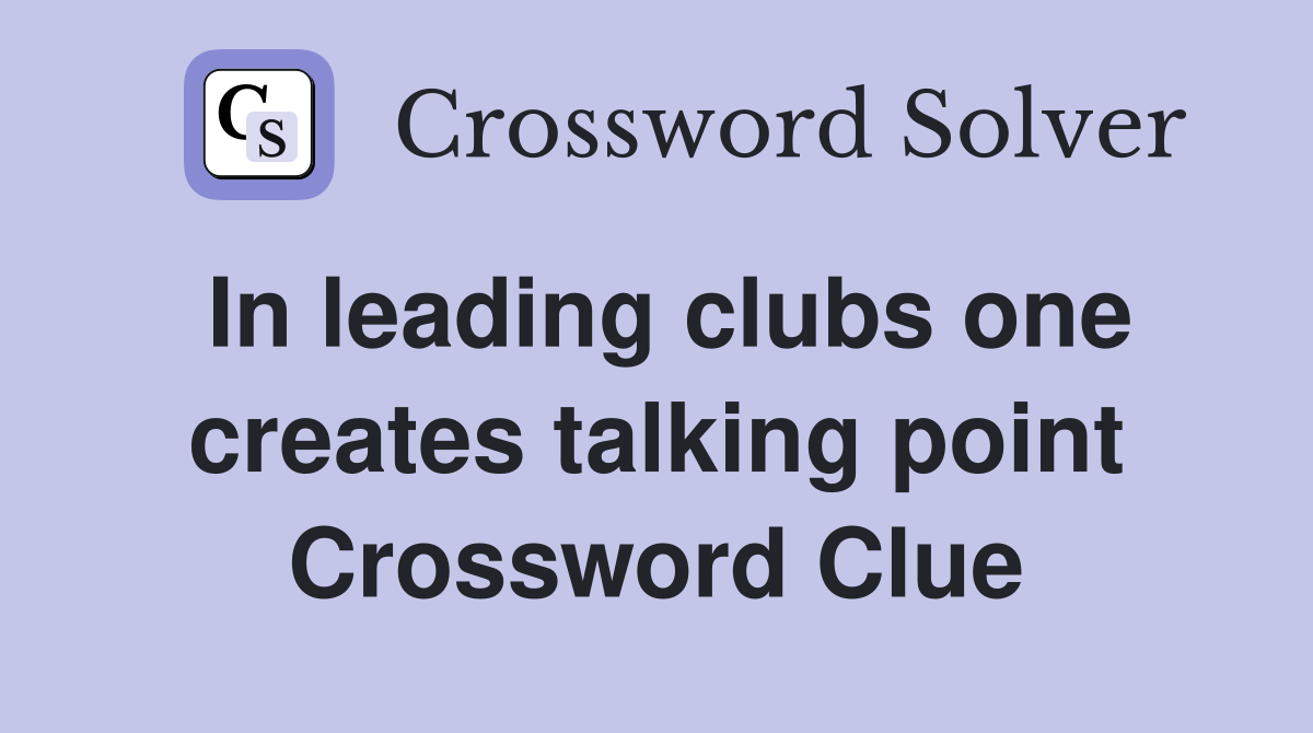 In leading clubs one creates talking point Crossword Clue