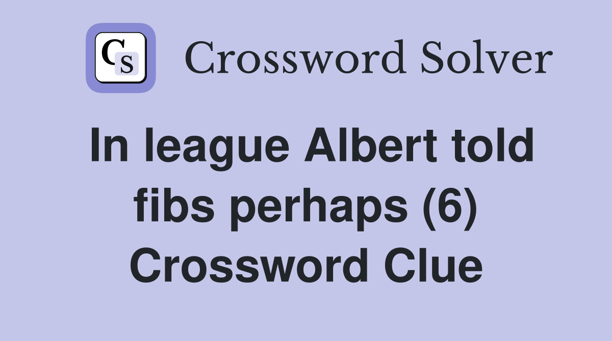 In league Albert told fibs perhaps (6) Crossword Clue