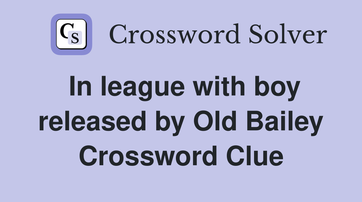 In league with boy released by Old Bailey Crossword Clue