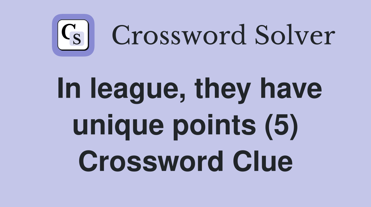 In league, they have unique points (5) Crossword Clue