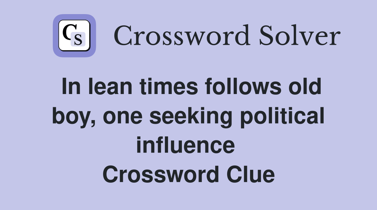 In lean times follows old boy, one seeking political influence  Crossword Clue