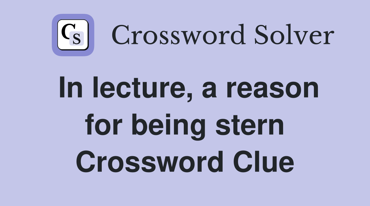 In lecture, a reason for being stern Crossword Clue