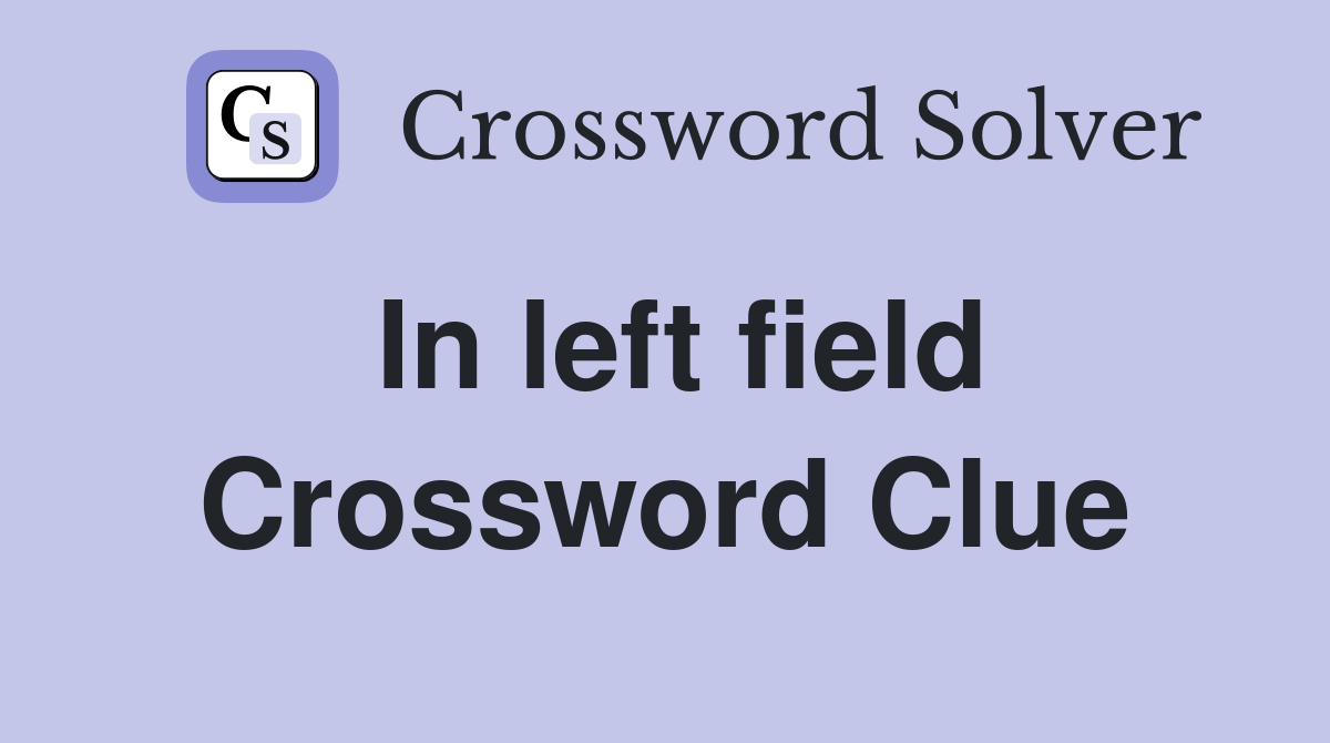 In left field Crossword Clue