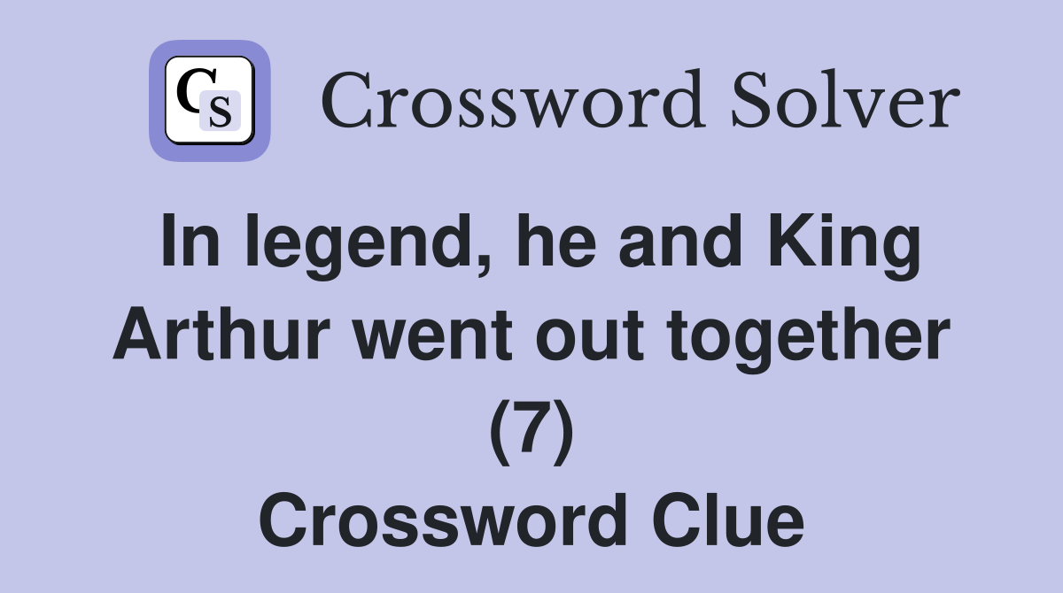 In legend, he and King Arthur went out together (7) Crossword Clue