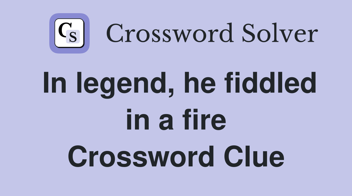 In legend, he fiddled in a fire Crossword Clue