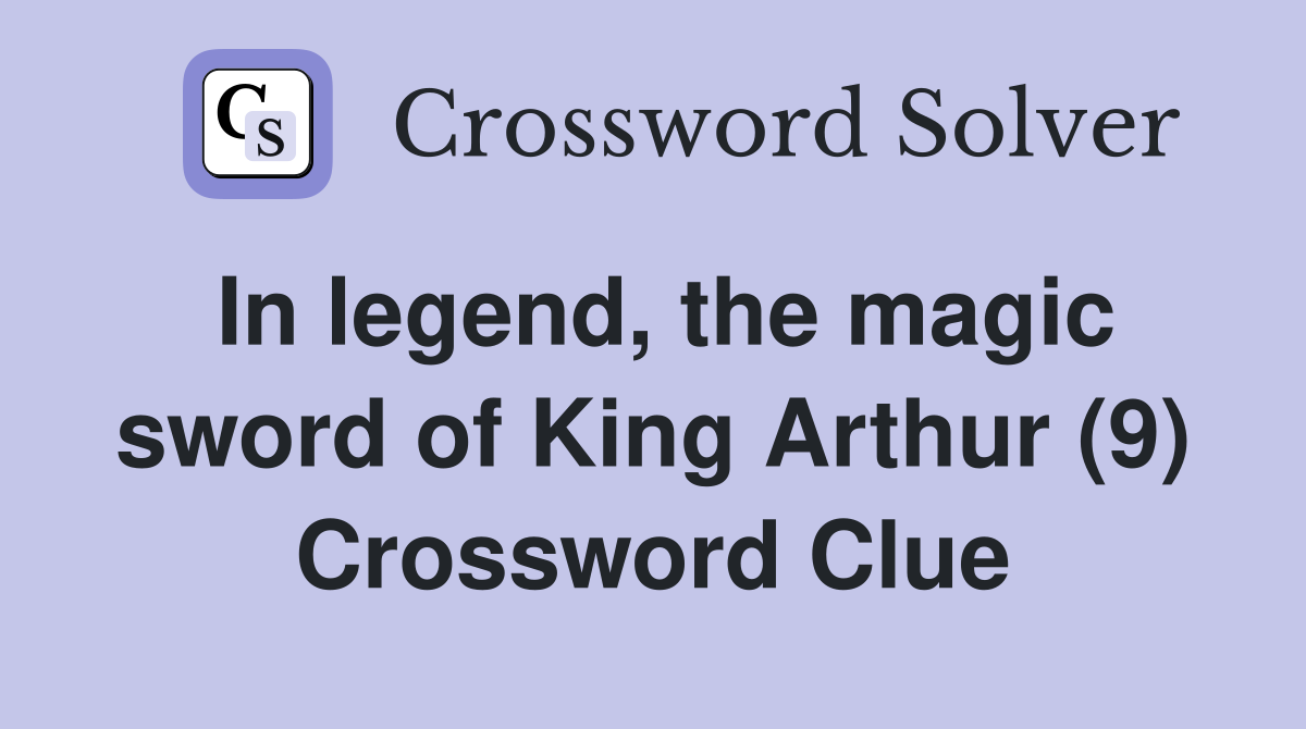 In legend, the magic sword of King Arthur (9) Crossword Clue
