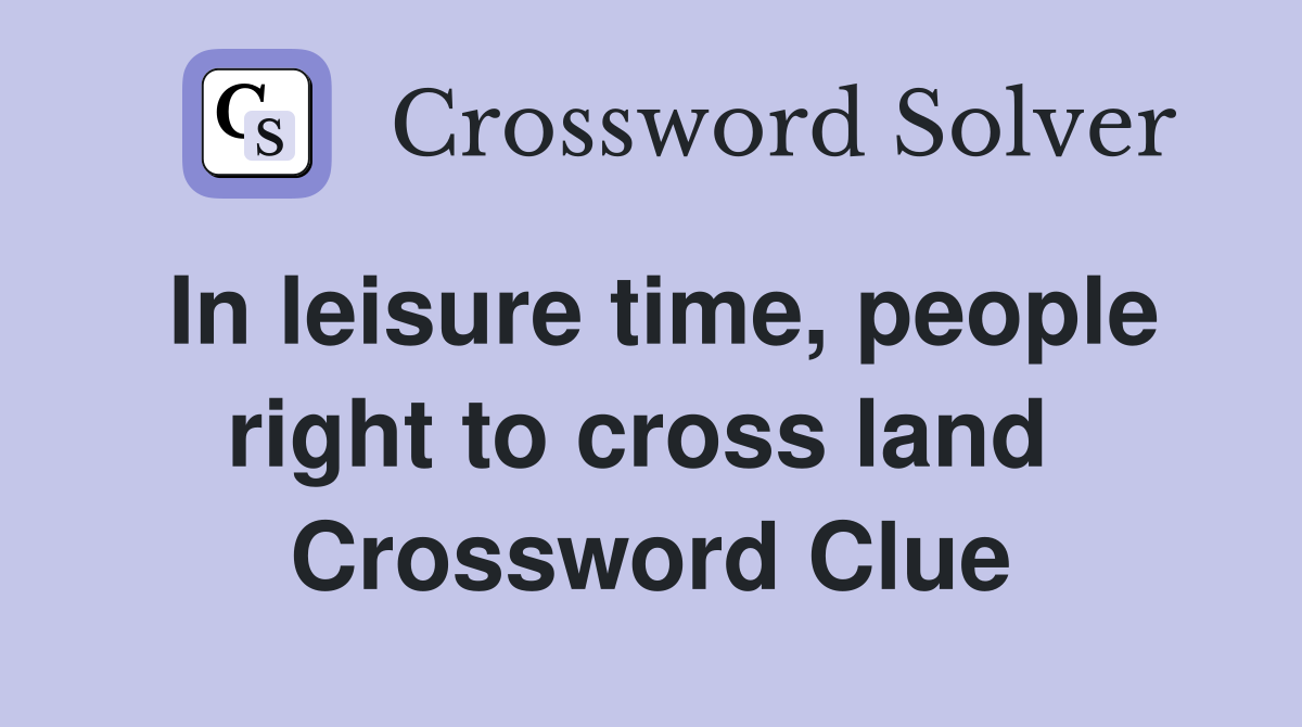 In leisure time, people right to cross land  Crossword Clue