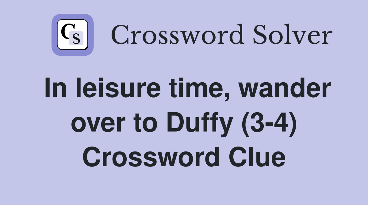 In leisure time, wander over to Duffy (3-4) Crossword Clue