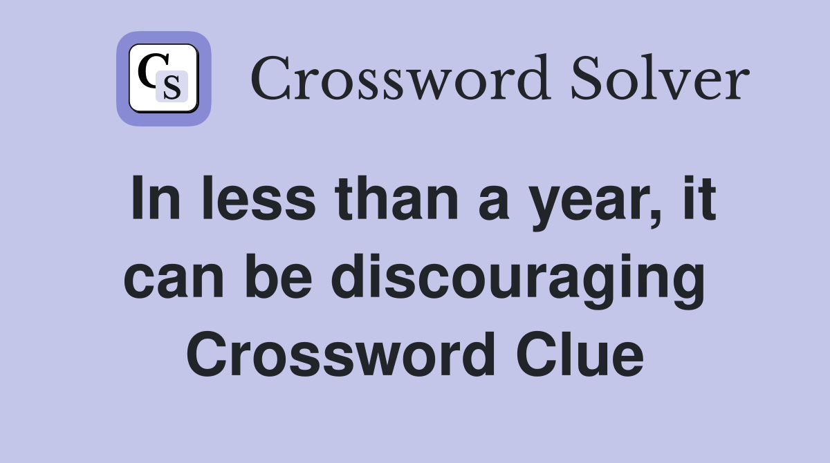 In less than a year, it can be discouraging Crossword Clue