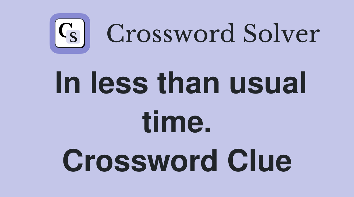 In less than usual time. Crossword Clue