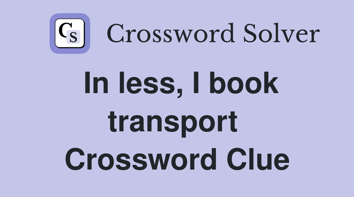 In less, I book transport  Crossword Clue