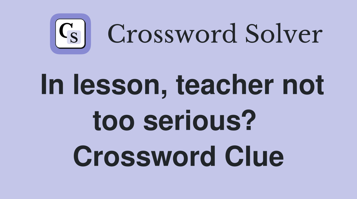 In lesson, teacher not too serious?  Crossword Clue