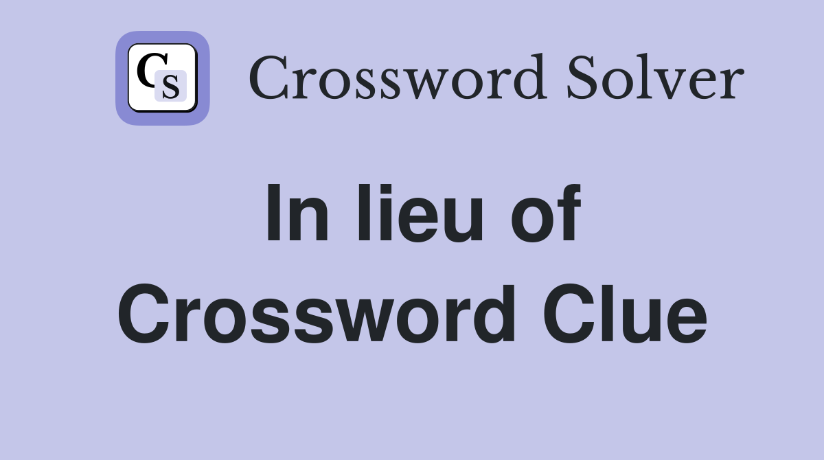 In lieu of Crossword Clue