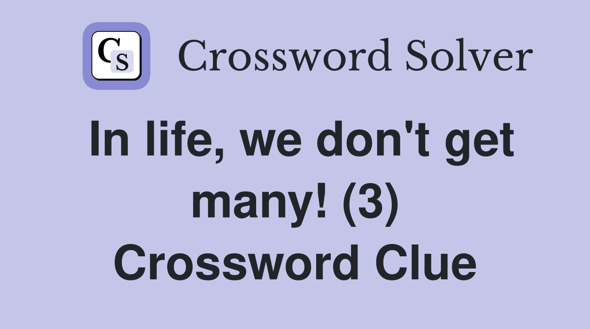 In life, we don't get many! (3) Crossword Clue