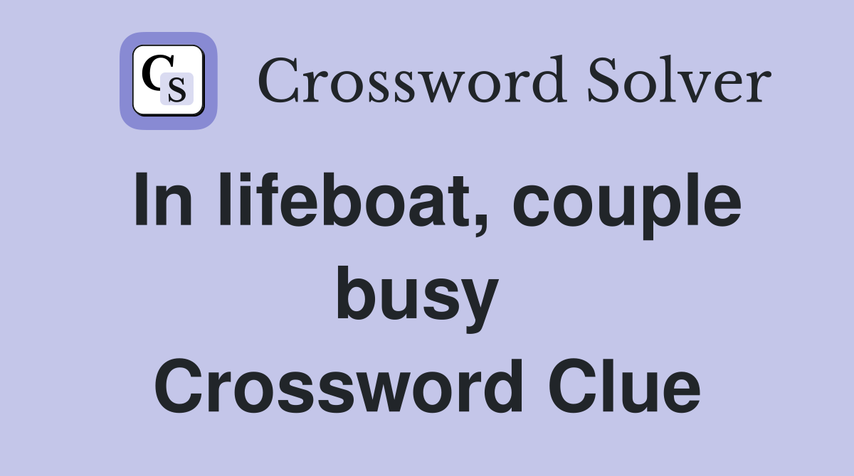 In lifeboat, couple busy  Crossword Clue